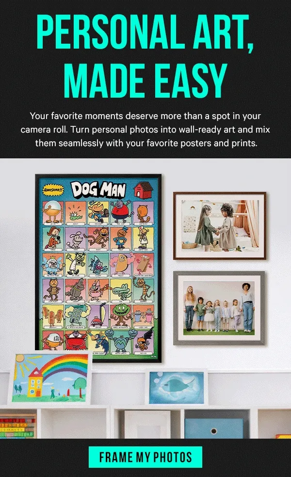 Personal Art, Made Easy: Your favorite moments deserve more than a spot in your camera roll. Turn personal photos into wall-ready art and mix them seamlessly with your favorite posters and prints.