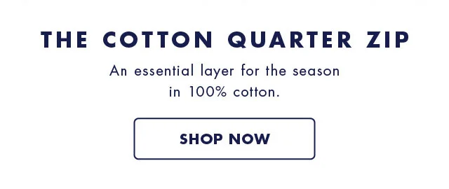 The cotton quarter zip                                            An essential layer for the season in 100% cotton.                                            Shop now