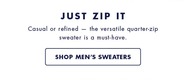 Just zip it                                            Casual or refined - the versatile quarter-zip sweater is a must-have.                                            Shop men's sweaters