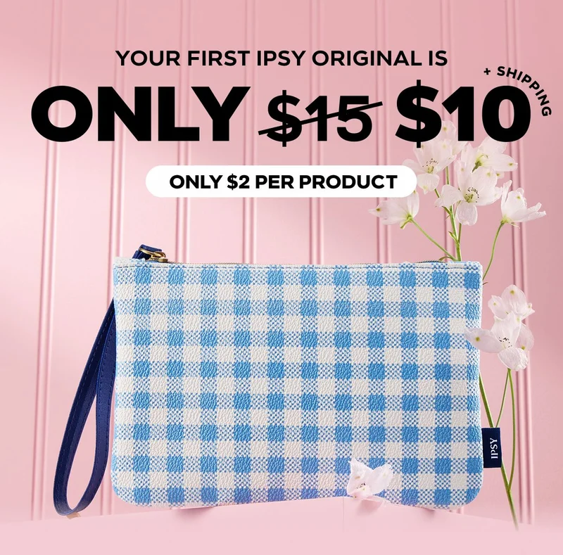 YOUR FIRST IPSY ORIGINAL IS only $10 - ONLY $2 PER PRODUCT