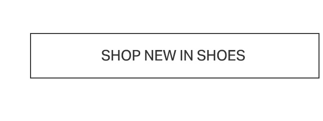 White button with black border and text 'SHOP NEW IN SHOES'. Discover the latest new arrivals and shop our fresh footwear collection.