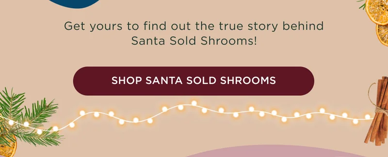 Get yours to find out the true story behind Santa Sold Shrooms! - SHOP SANTA SOLD SHROOMS