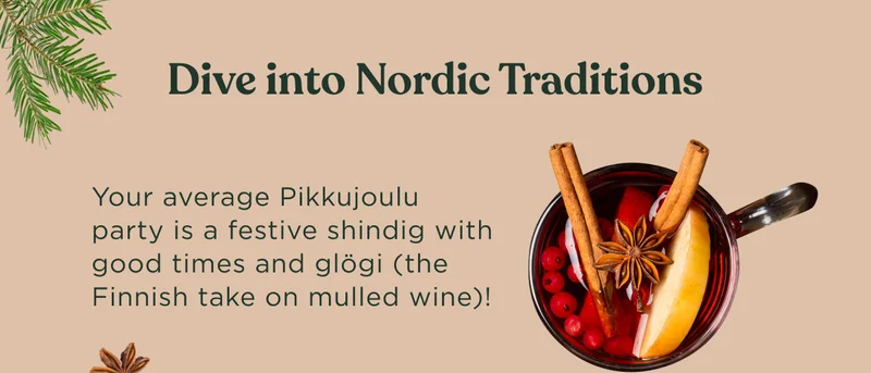 Dive into Nordic Traditions - Your average Pikkujoulu party is a festive shindig with good times and glogi (the Finnish take on mulled wine)!