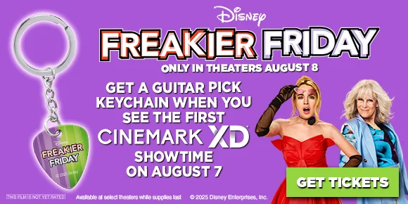 FREAKIER FRIDAY | GET A GUITAR PICK KEYCHAIN WHEN YOU SEE THE FIRST CINEMARK XD SHOWTIME ON AUGUST 7 | GET TICKETS >