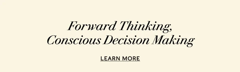 Forward Thinking, Conscious Decision Making   LEARN MORE