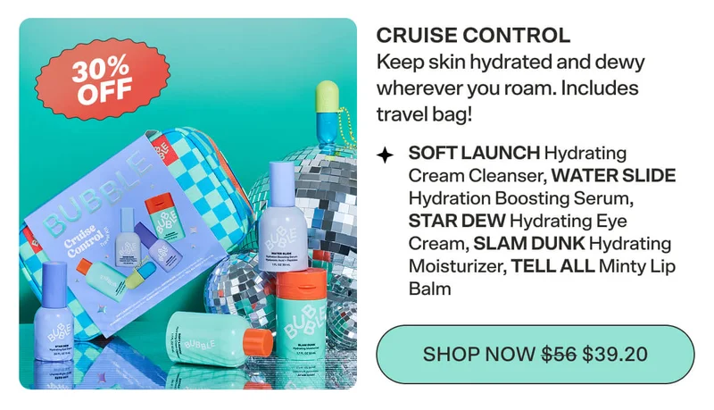 CRUISE CONTROL [ULTA EXCLUSIVE] [$56 $39.20] Keep skin hydrated and dewy wherever you roam. Includes travel bag!   SOFT LAUNCH Hydrating Cream Cleanser, WATER SLIDE Hydration Boosting Serum, STAR DEW Hydrating Eye Cream, SLAM DUNK Hydrating Moisturizer, TELL ALL Minty Lip Balm