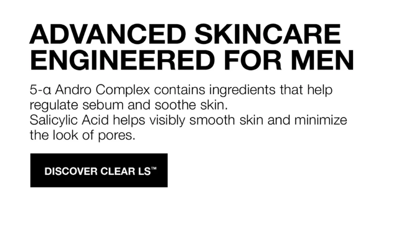 ADVANCED SKINCARE ENGINEERED FOR MEN. 5-a Andro Complex contains ingredients that help regulate seum and soothe skin. Salicylic Acid helps visibly smooth skin and minimize the looks of pores | DISCOVER CLEAR LS
