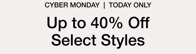 CYBER MONDAY | TODAY ONLY 30% Off Select Styles. Shop Sale Online and in stores. While supplies last.