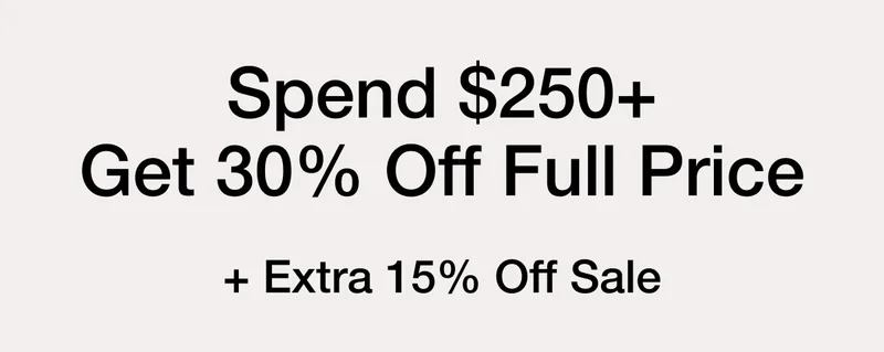 Spend $250+ Get 30% Off Full Price + Extra 15% Off Sale