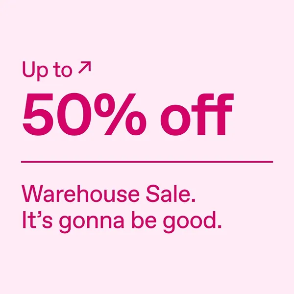 Up to 50% off. Warehouse Sale.