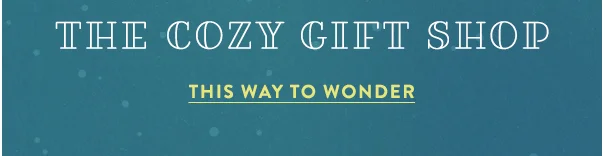 the cozy gift shop, this way to wonder