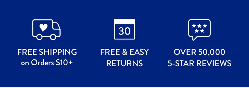 FREE SHIPPING on Orders $10+ | FREE & EASY RETURNS | OVER 50,000 5-STAR REVIEWS