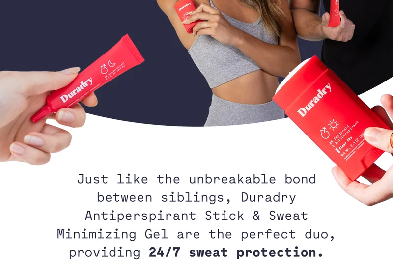 Just like the unbreakable bond between siblings, Duradry Antiperspirant Stick & Sweat Minimizing Gel are the perfect duo, providing 24/7 sweat protection.