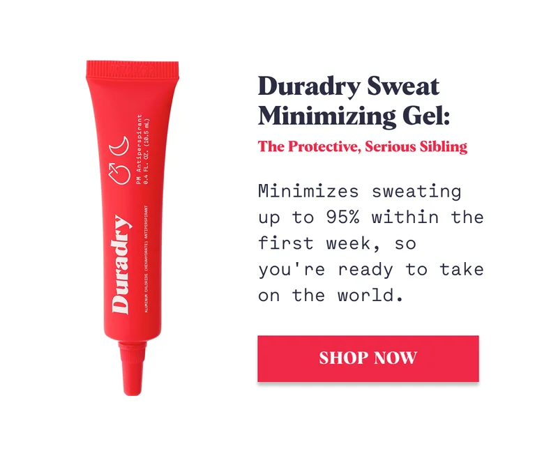 Duradry Sweat Minimizing Gel: The Protective, Serious Sibling Minimizes sweating up to 95% within the first week, so you're ready to take on the world. Shop Now