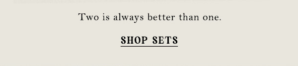 two is always better than one. shop sets