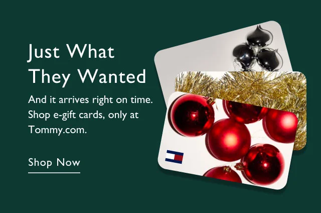 Just what they wanted                                            And it arrives right on time. Shop e-gift cards, only at Tommy.com.                                            Shop now