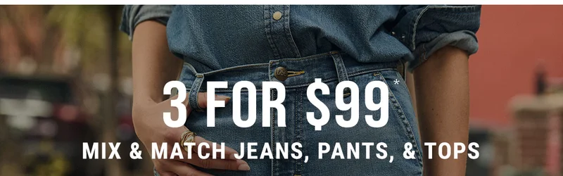 3 For $99* Mix & Match Jeans, Pants, & Tops