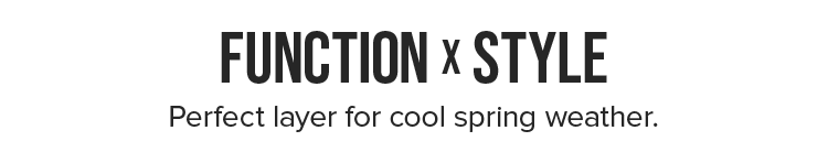 FUNCTION X STYLE. Perfect layer for cool spring weather.