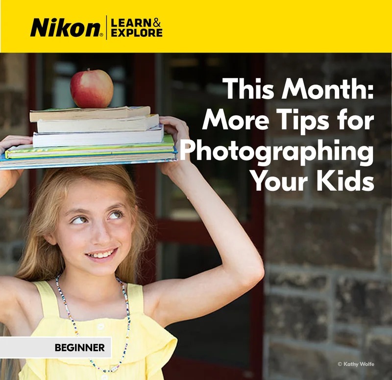 Nikon Learn and Explore | This Month: More Tips for Photographing Your Kids