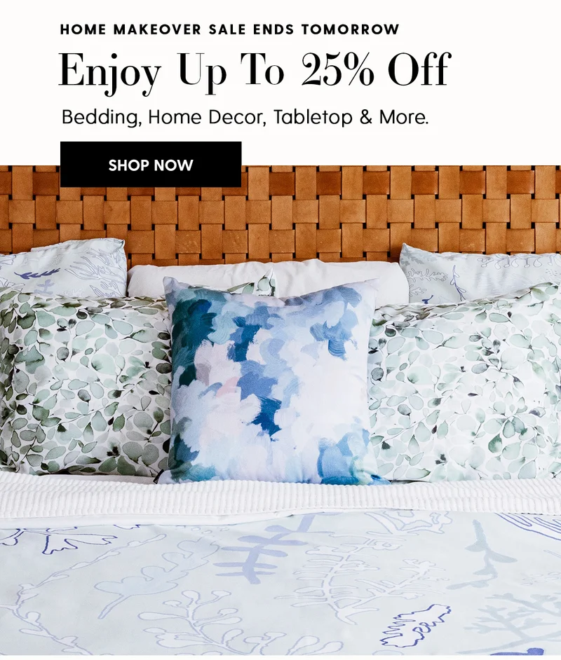 Home Makeover Sale Ends Tomorrow | Enjoy Up To 25% Off Bedding, Home Decor, Tabletop & More. | Shop Now