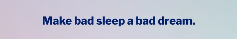 Make bad sleep a bad dream. >>