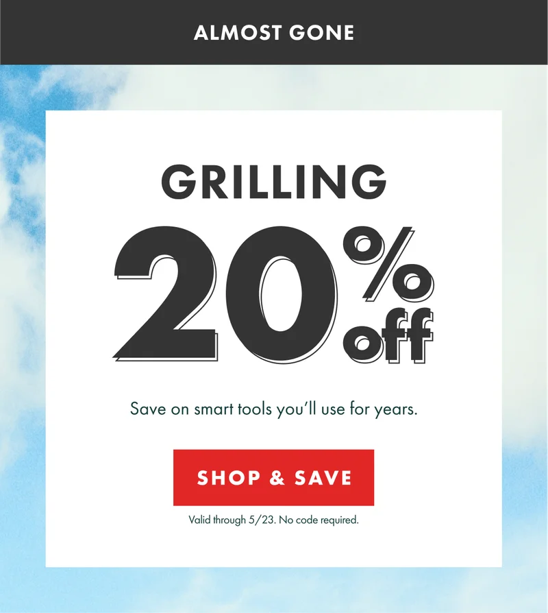 GRILLING 20% off. Save on smart tools you'll use for years. Valid through 5/23. No code required. | SHOP & SAVE