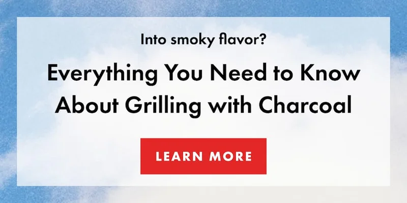 Into smoky flavor? Everything You Need to Know About Grilling with Charcoal. | LEARN MORE