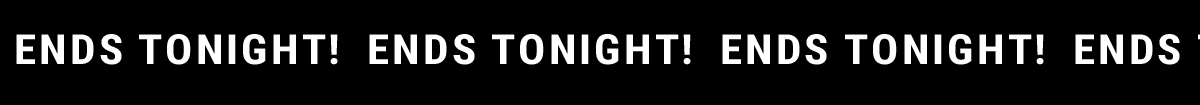 Ends Tonight!