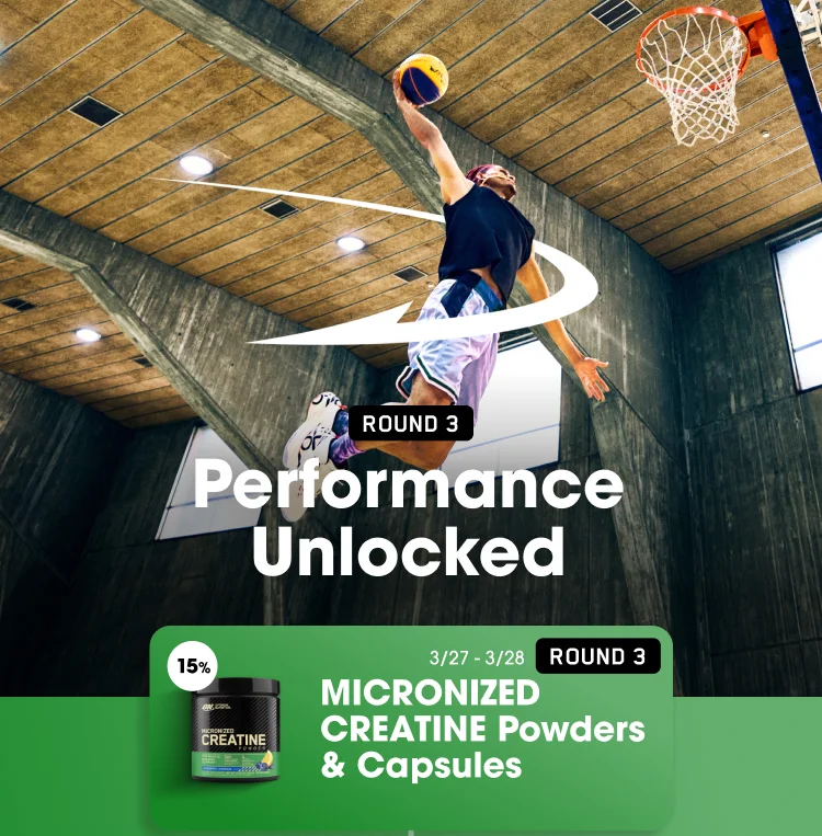 ROUND 3 Performance Unlocked ROUND 3 15% off MICRONIZED CREATINE Powders & Capsules 3/27-3/28