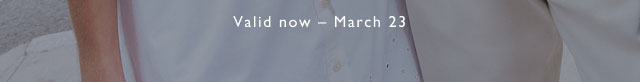 Valid now - March 23