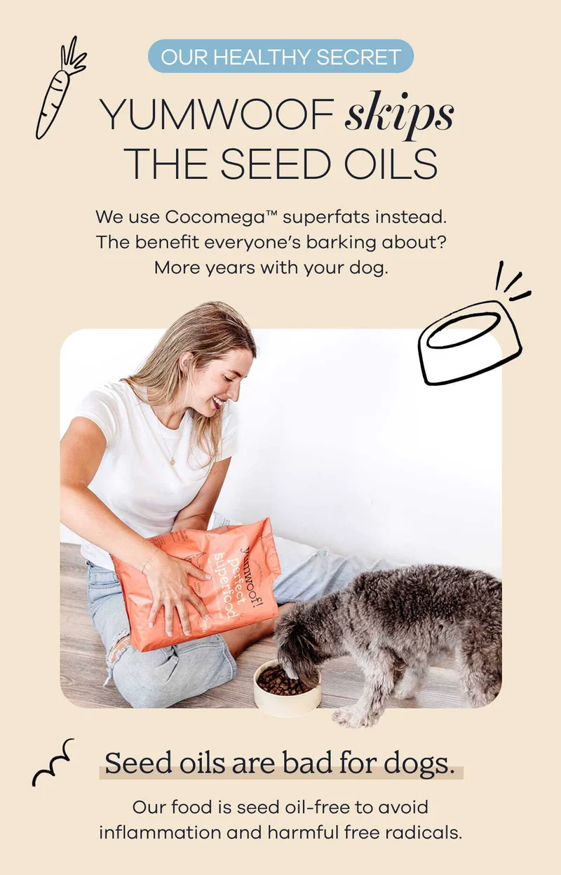 YUMWOOF skips the seed oils. We use Cocomega superfats instead. The benefit everyone's barking about? More years with your dog.