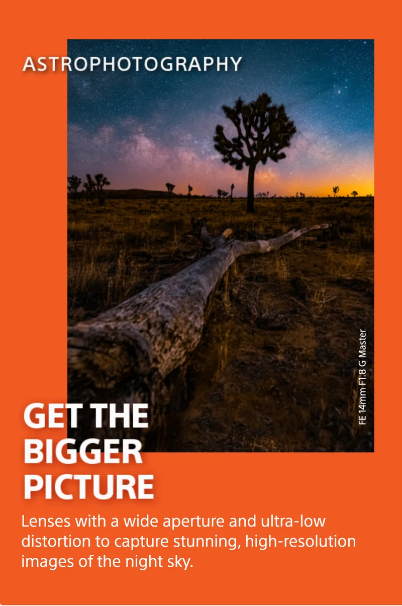 AstroPhotography | Get the bigger picture. Lenses with a wide aperture and ultra-low distortion to capture stunning, high-resolution images of the night sky.