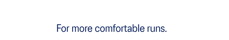 For more comfortable runs.