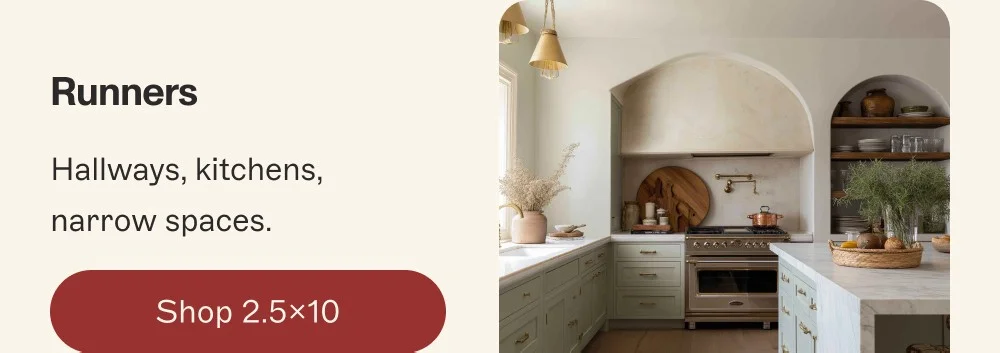 Runners Hallways, kitchens, narrow spaces. Shop 2.5x10 Shop 2.5x7