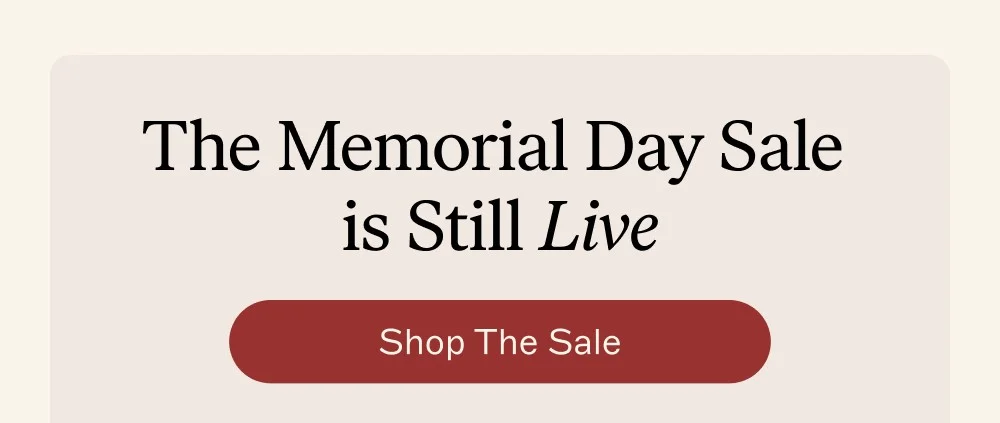 The Memorial Day Sale is Still Live Shop The Sale