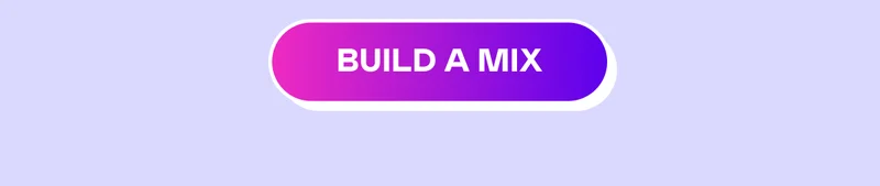 BUILD A MIX