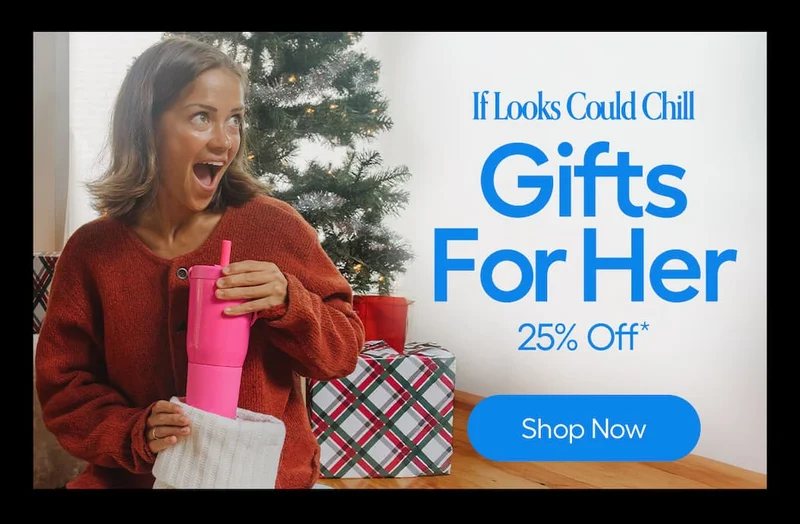 If Looks Could Chill.Gifts For Her, 25% Off* - Shop Now