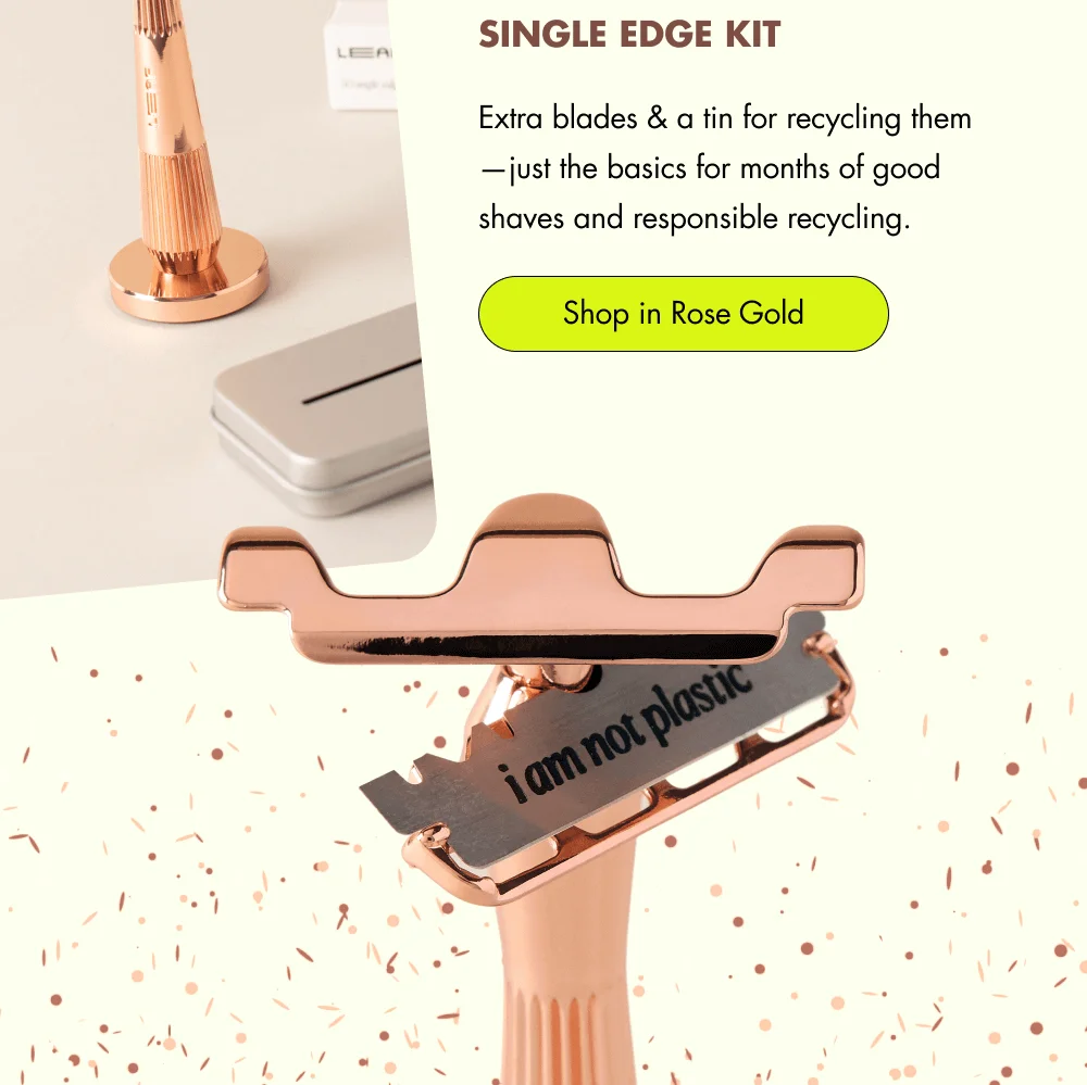 Single Edge Kit Extra blades & a tin for recycling them—just the basics for months of good shaves and responsible recycling.  [ Shop in Rose Gold ]