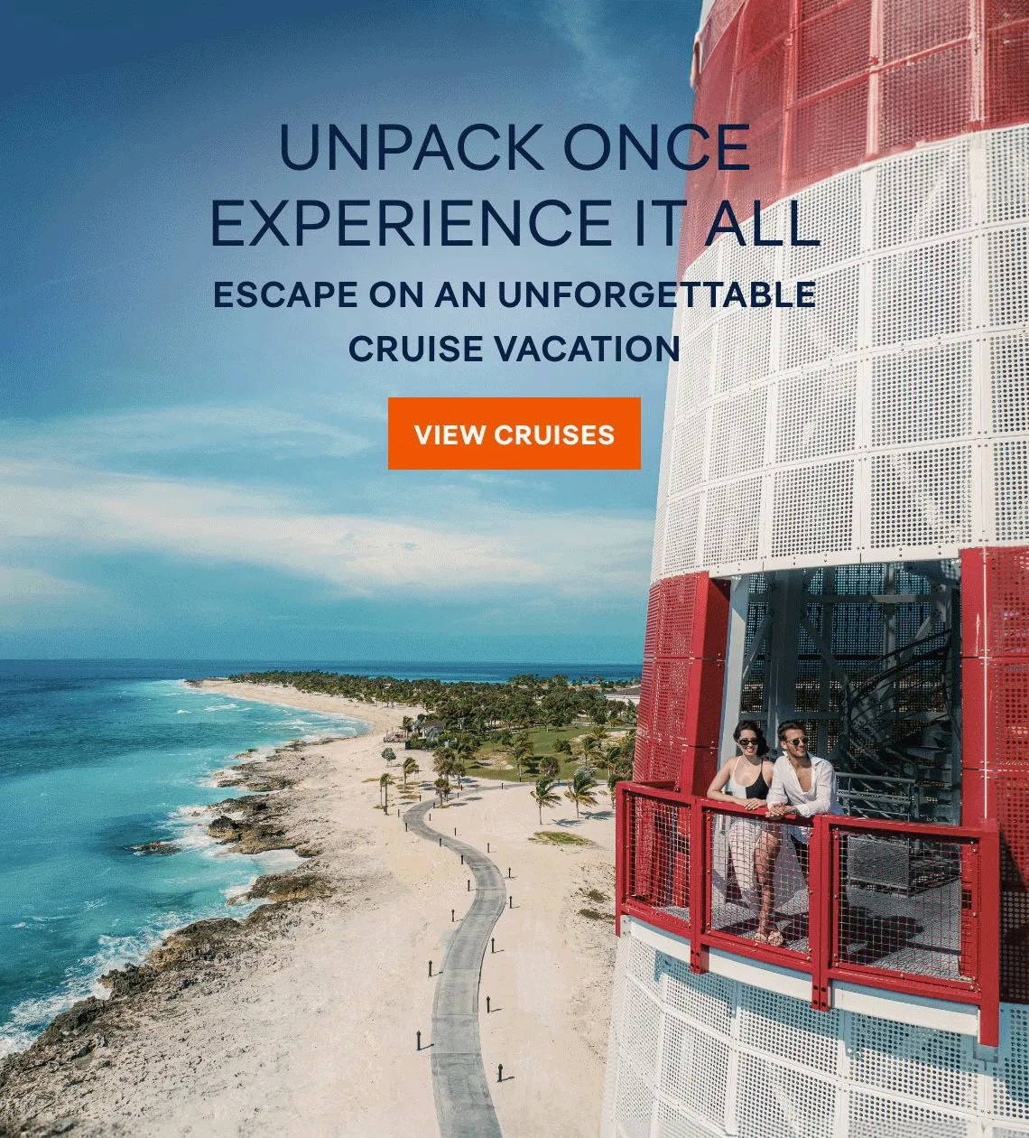 Unpack Once Experience It All - Escape On An Unforgettable Cruise Vacation – Click to View Cruises & Book Now