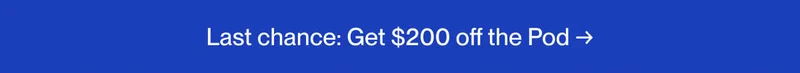 Last chance: Get $200 off the Pod