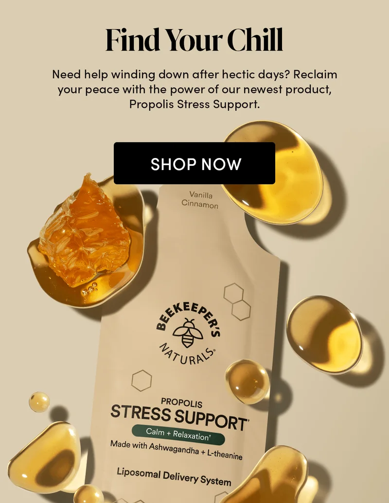 Find Your Chill Need help winding down after hectic days? Reclaim your peace with the power of our newest product, Propolis Stress Support.