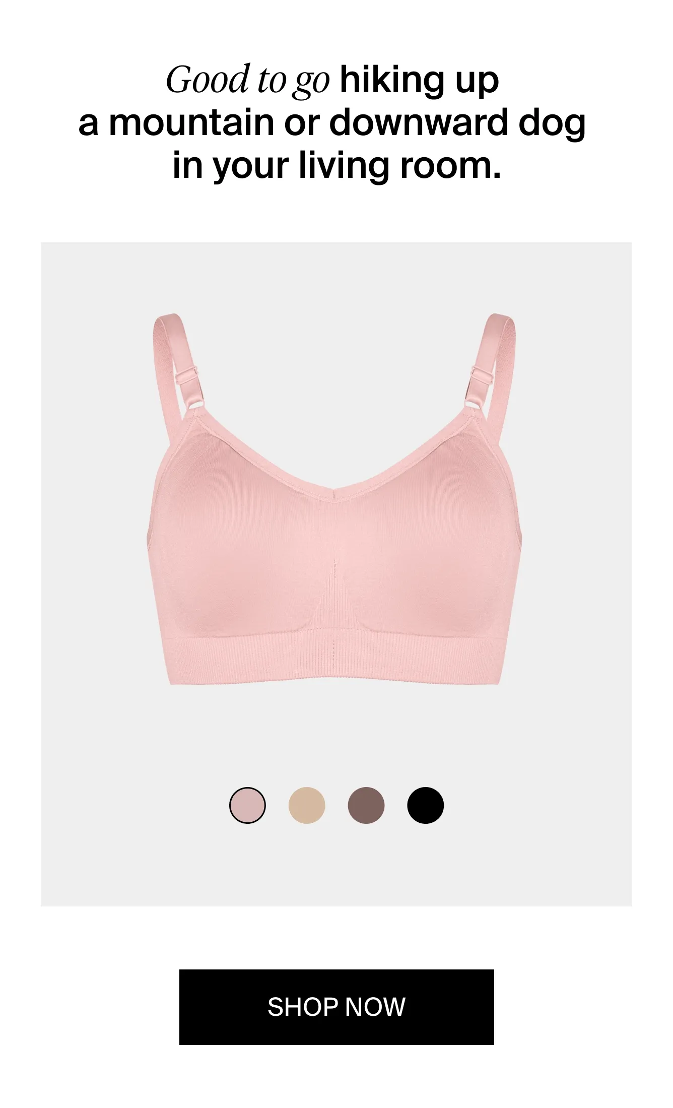 Good to go hiking up a mountain or downward dog in your living room. SHOP NOW