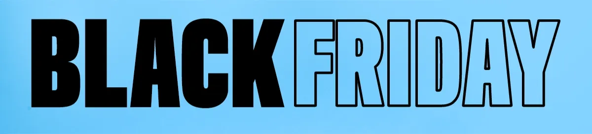 BLACK FRIDAY DEALS ARE HERE!