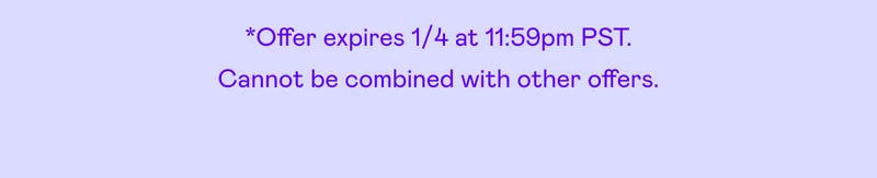 *Offer expires 1/4 at 11:59pm PST. Cannot be combined with other offers.