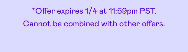 *Offer expires 1/4 at 11:59pm PST. Cannot be combined with other offers.
