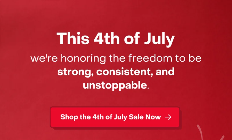 This 4th of July, we're honoring the freedom to be strong, consistent, and unstoppable.
