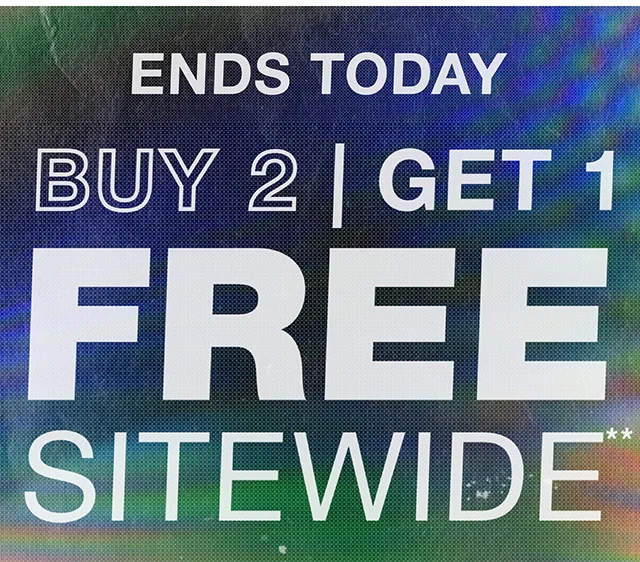 Ends Today Buy Two, Get One Free Sitewide Not Combinable with Other Offers Shop Now
