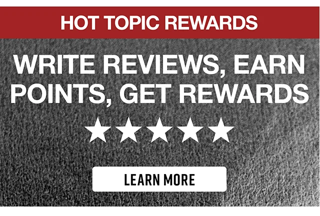 Hot Topic Rewards. Write Reviews, Earn Points, Get Rewards. Learn More