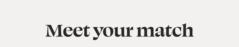 Meet your match