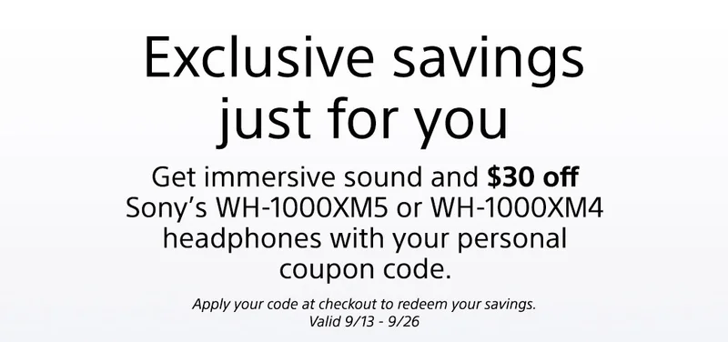 Exclusive savings just for you | Get immersive sound and $30 off Sony’s WH-1000XM5 or WH-1000XM4 headphones with your personal coupon code. Apply your code at checkout to redeem your savings. Valid 9/13 - 9/26